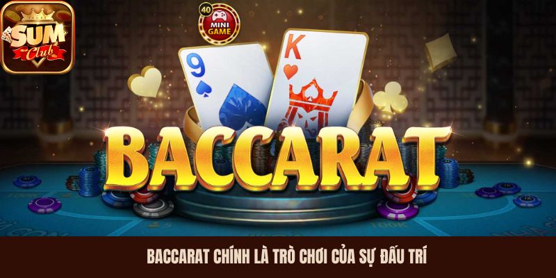 Baccarat chính là trò chơi của sự đấu trí